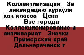 1) Коллективизация - За ликвидацию куркуля как класса › Цена ­ 4 800 - Все города Коллекционирование и антиквариат » Значки   . Приморский край,Дальнереченск г.